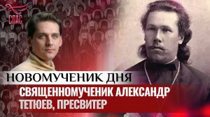 СВЯЩЕННОМУЧЕНИК АЛЕКСАНДР ТЕТЮЕВ, ПРЕСВИТЕР / НОВОМУЧЕНИК ДНЯ