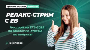 Релакс-стрим с ЕВ, настрой на ЕГЭ по биологии 2023, ответы на вопросы