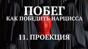 11. ПРОЕКЦИЯ / ПОБЕГ, КАК ПОБЕДИТЬ НАРЦИССА