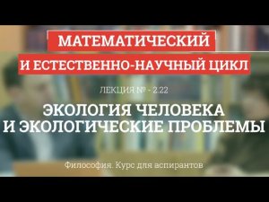 А 2.22 Экология человека и экологические проблемы - Философия науки для аспирантов