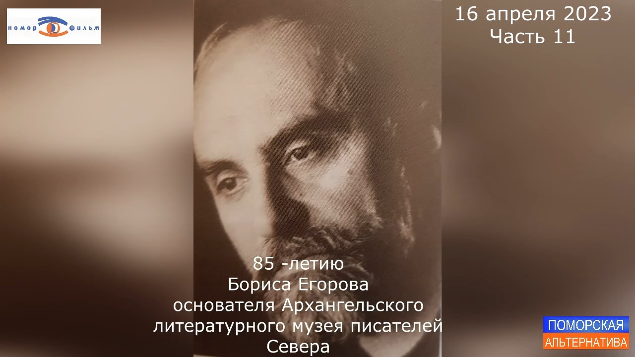 85-летию Бориса Егорова, основателя Архангельского литературного музея писателей Севера. Часть 11.