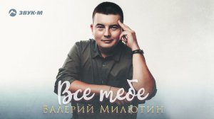 Валерий Милютин - Все тебе | Премьера трека 2021