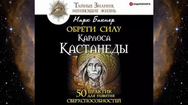 Обрети силу Карлоса Кастанеды. 50 практик для развития сверxспособностей. АУДИО. Автор: Марк Бакнер