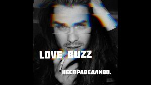 LOVE BUZZ - НЕСПРАВЕДЛИВО | 2022