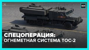 ВС РФ применили на Украине новейшую тяжелую огнеметную систему ТОС-2 – Москва 24