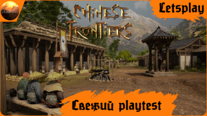 Chinese Frontiers - Знакомимся с новой версией с Playtest'а (Letsplay)