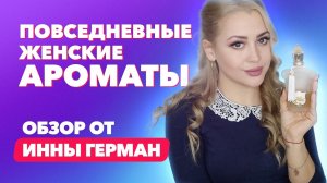 Повседневные женские ароматы | Обзор от Инны Герман