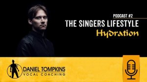 [Podcast #2] - Daniel Tompkins Vocal Coaching  - The Singers Lifestyle - Hydration