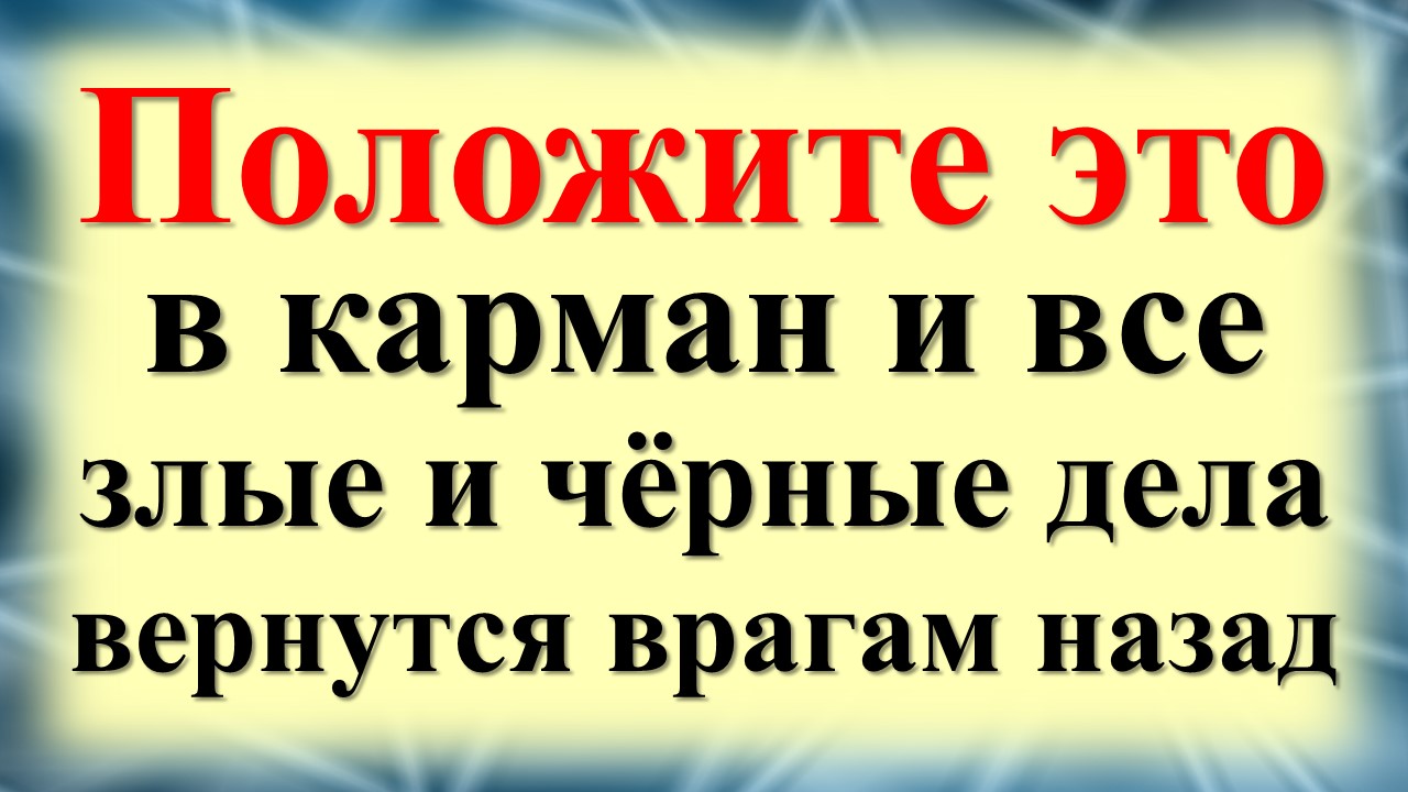 Положите это в карман и всё зло, колдовство, злые и черные дела вдвойне вернутся врагам назад