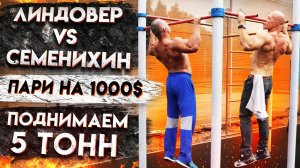 ЛИНДОВЕР VS СЕМЕНИХИН - ПАРИ НА 1000$ ПОДНИМАЕМ 5 ТОНН