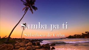 Samba pa ti - Salsaloco de Cuba ( music by Carlos Santana )