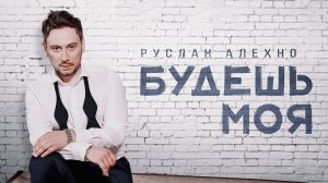 Руслан Алехно — Будешь моя. Премьера песни!