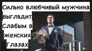 Почему сильно влюбчивый мужчина в глазах женщины является слабым?