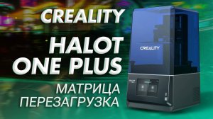 Обзор 3D принтера Creality Halot One Plus матрица - перезагрузка!