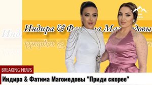 Фатима & Индира Магомедовы Приди скорее