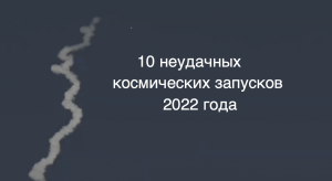 10 неудачных космических запусков 2022 года [новости науки и космоса]