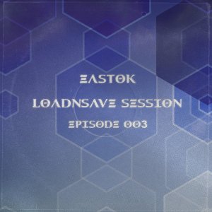 EASTOK - LoadnSave session episode 003 (Progressive trance & house)