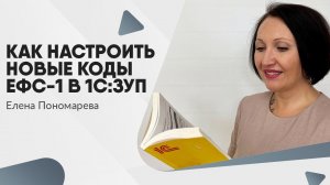 Как настроить новые коды ЕФС-1 в 1С:ЗУП - Елена Пономарева