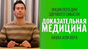 ДОКАЗАТЕЛЬНАЯ МЕДИЦИНА - НАУКА или ВЕРА - Энциклопедия Здравого Смысла