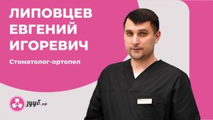 ЛИПОВЦЕВ ЕВГЕНИЙ ИГОРЕВИЧ / СТОМАТОЛОГ-ОРТОПЕД
