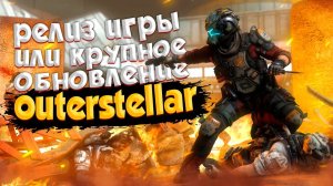 УБИЙЦУ ВСЕХ ВЫЖИВАЛОК ОБНОВИЛИ ➤ OUTERSTELLAR ОБНОВЛЕНИЕ