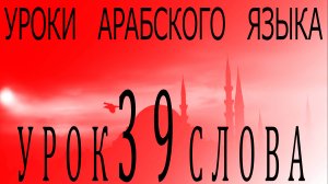 Уроки арабского языка. Урок 39 слова