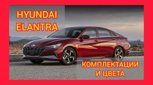 ВСЕ КОМПЛЕКТАЦИИ И ЦВЕТА ХЕНДАЙ ЭЛАНТРА 2021. HYUNDAI ELANTRA ACTIVE, ELEGANCE, BASE, WAY