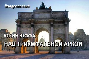 #видеопоэзия Юлия Юффа_Над Триумфальной аркой