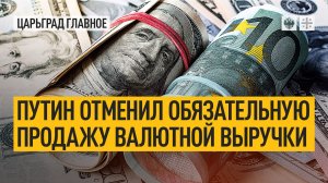 Путин отменил обязательную продажу валютной выручки: что будет с рублём, долларом, евро?