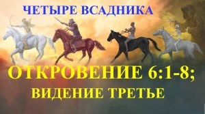 Откровение 6:1-8;  Видение третье (четыре всадника)