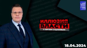 Иллюзия власти с Сергеем Судаковым / Эфир  18.04.2024