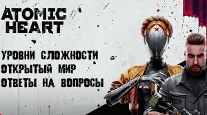 Atomic Heart Уровни сложности и открытый мир: ответы на вопросы