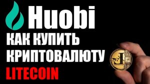 Как купить криптовалюту LiteCoin / Лайткоин на криптобирже Huobi