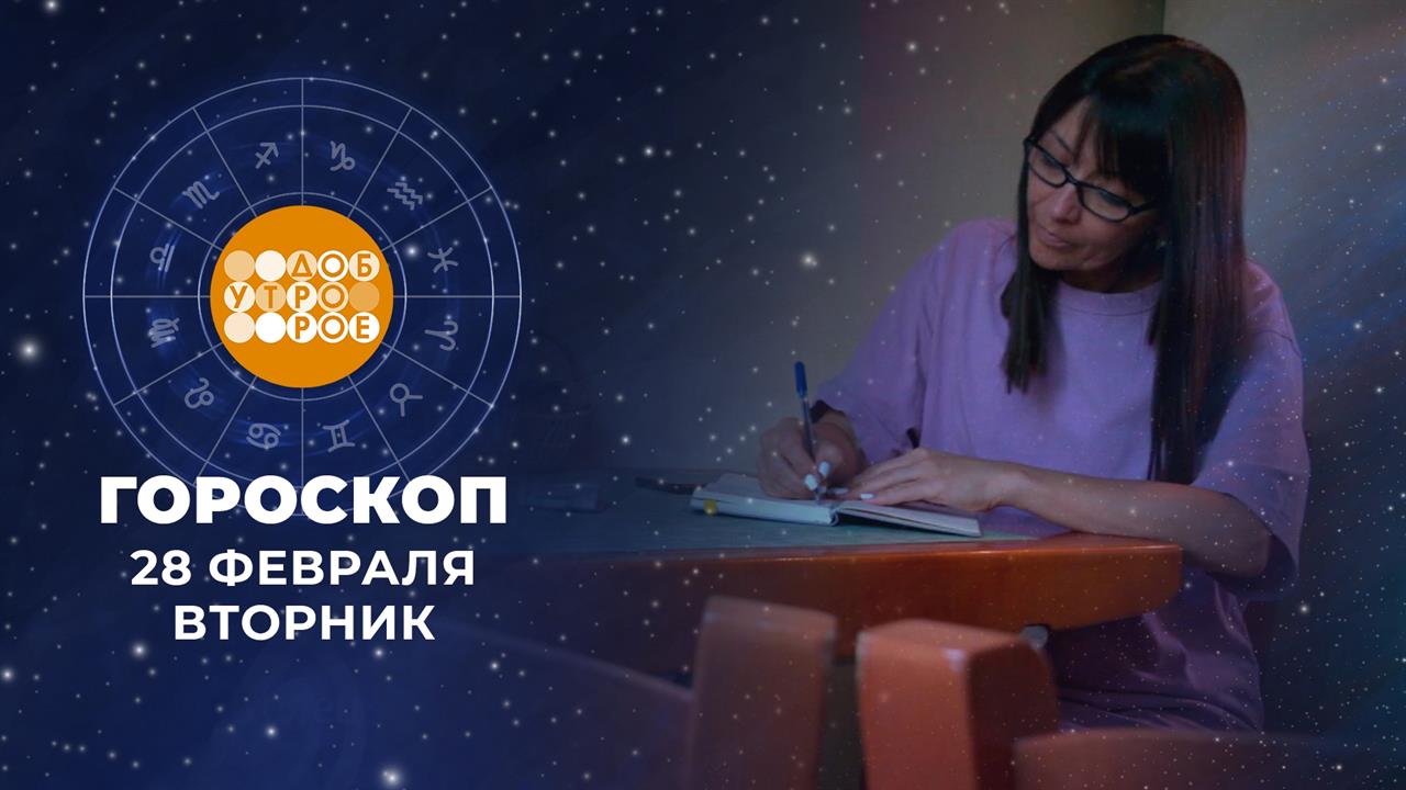 Гороскоп на 28 февраля. Доброе утро. Фрагмент выпуска от 28.02.2023