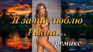 Я за то люблю ИВАНА (ремикс)