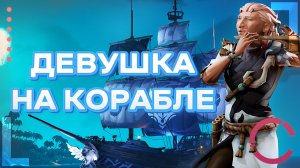 SEA OF THIEVES | ДЕВУШКА НА КОРАБЛЕ