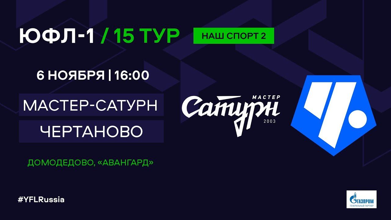 ЮФЛ-1. Мастер-Сатурн Егорьевск - Чертаново Москва. 15-й тур.
