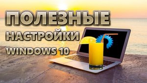 Полезные настройки Windows 10