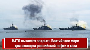 НАТО пытается закрыть Балтийское море для экспорта российской нефти и газа