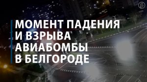 Момент падения и взрыва авиабомбы в Белгороде