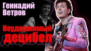 Геннадий Ветров. Неудержимый децибел. Документальный фильм