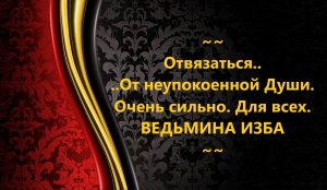 ОТВЯЗАТЬСЯ ОТ НЕУПОКОЕННОЙ  ДУШИ…ОЧЕНЬ СИЛЬНАЯ ЧИСТКА…ДЛЯ ВСЕХ…АВТОР: ИНГА ХОСРОЕВА