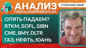 Анализ рынка акций РФ и США/ ОПЯТЬ ПАДАЕМ? RTKM, SOFL, SIBN, CME, BMY, DLTR/ ГАЗ, НЕФТЬ, ЮАНЬ