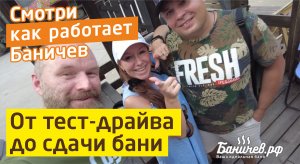 Тест-драйв бани Баничев | От тест-драйва до сдачи бани