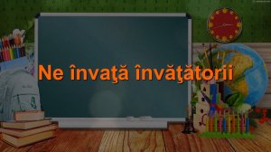 Ne învață învățătorii.