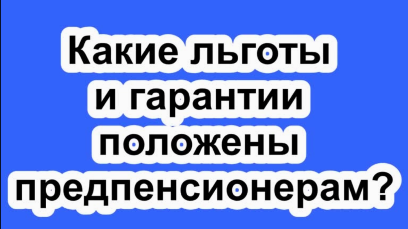 Какие льготы и гарантии положены предпенсионерам?