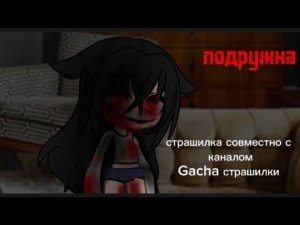 Гача страшилка||Подружка||#гача совместно с каналом ...