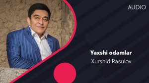 Xurshid Rasulov - Yaxshi odamlar | Хуршид Расулов - Яхши одамлар (AUDIO)