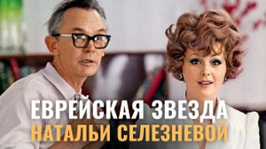 НАТАЛЬЯ СЕЛЕЗНЕВА. Еврейская фамилия, приключения Шурика, личная жизнь