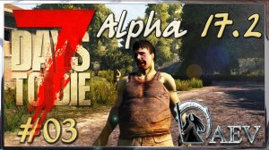 7 Days To Die Alpha 17.2 ☢️ Уровень Insane! ►ч.03 В поисках себя!